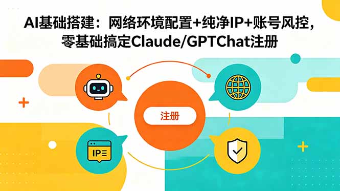 AI基础搭建:网络环境配置+纯净IP+账号风控,零基础搞定Claude/GPTChat注册|网创挖金社