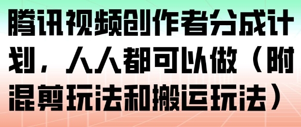 腾讯视频创作者分成计划，人人都可以做(附混剪玩法和搬运玩法)|网创挖金社