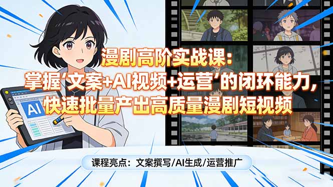 漫剧高阶实战课：掌握“文案+AI视频+运营”的闭环能力，快速批量产出高质量漫剧短视频|网创挖金社