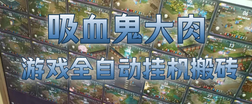 吸血鬼大肉！游戏全自动挂G搬砖，一台电脑开40个窗口日入500+，无需人工值守【揭秘】|网创挖金社