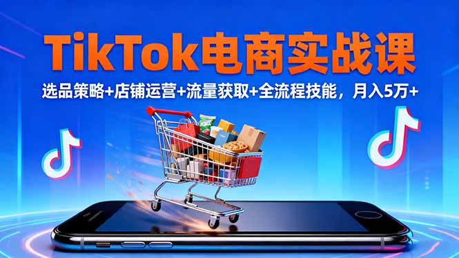 TikTok电商实战课10月，选品策略+店铺运营+流量获取+全流程技能，月入5万+|网创挖金社