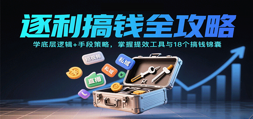 逐利搞钱全攻略：学底层逻辑+手段策略，掌握提效工具与18个搞钱锦囊(更新11月)|网创挖金社