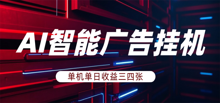 AI智能广告挂机，单机日入三四张，无需人工值守，可矩阵放大操作|网创挖金社