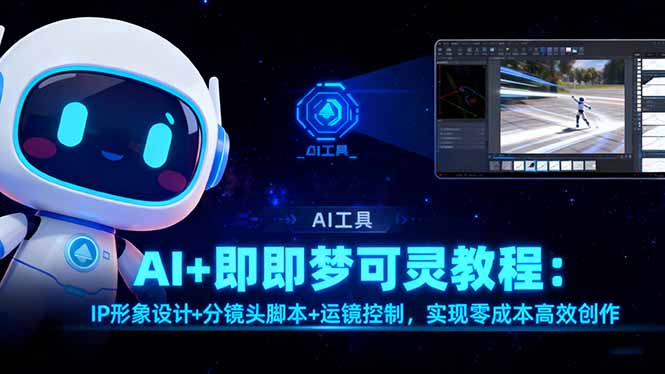 AI+即梦可灵教程:IP形象设计+分镜头脚本+运镜控制,实现零成本高效创作|网创挖金社