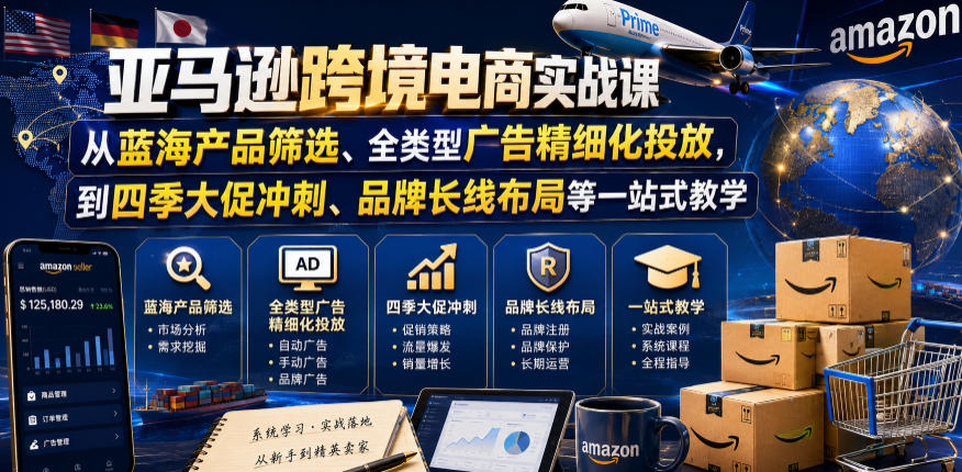 亚马逊跨境电商实战课，从蓝海产品筛选、全类型广告精细化投放，到四季大促冲刺、品牌长线布局等一站式教学|网创挖金社