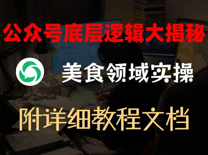 公众号底层逻辑大揭秘，重美食领域实操，附赠详细文档|网创挖金社