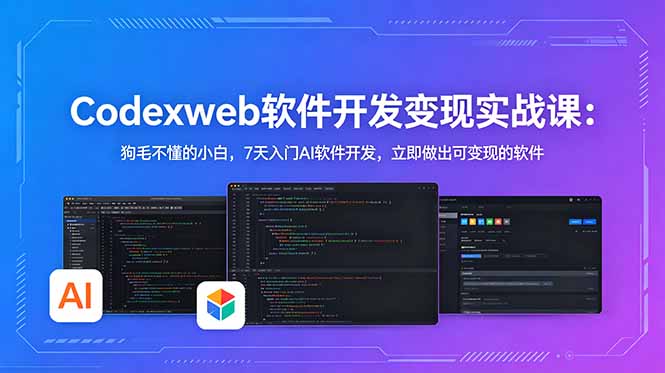 CodexWeb软件开发变现实战课：狗毛不懂的小白，7天入门AI软件开发，立即做出可变现的软件|网创挖金社