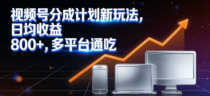 视频号分成计划新玩法，日均收益8张，多平台通吃|网创挖金社
