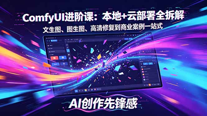 SD-ComfyUI进阶课：本地+云部署全拆解，文生图、图生图、高清修复到商业案例一站式|网创挖金社