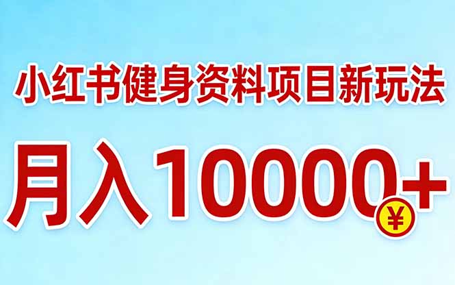 小红书健身资料项目最新玩法，月入10000＋，收益潜力可以无限放大|网创挖金社