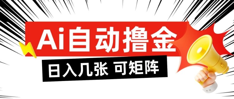 AI自动撸金，日入几张，全自动不占用时间，可矩阵批量放大操作【揭秘】|网创挖金社