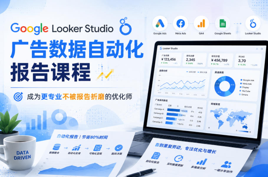 Google Looker Studio广告数据自动化报告课程，成为更专业不被报告折磨的优化师|网创挖金社