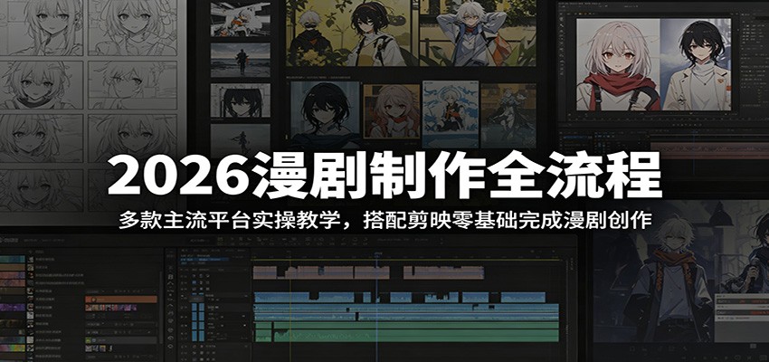 2026漫剧制作全流程：多款主流平台实操教学，搭配剪映零基础完成漫剧创作|网创挖金社