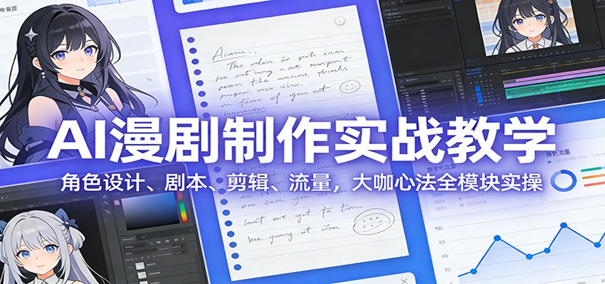AI 漫剧制作实战教学：角色设计、剧本、剪辑、流量，大咖心法全模块实操|网创挖金社