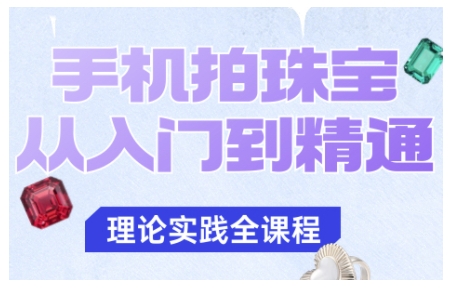 手机拍珠宝从入门到精通，告别拍不出珠宝质感的困扰|网创挖金社