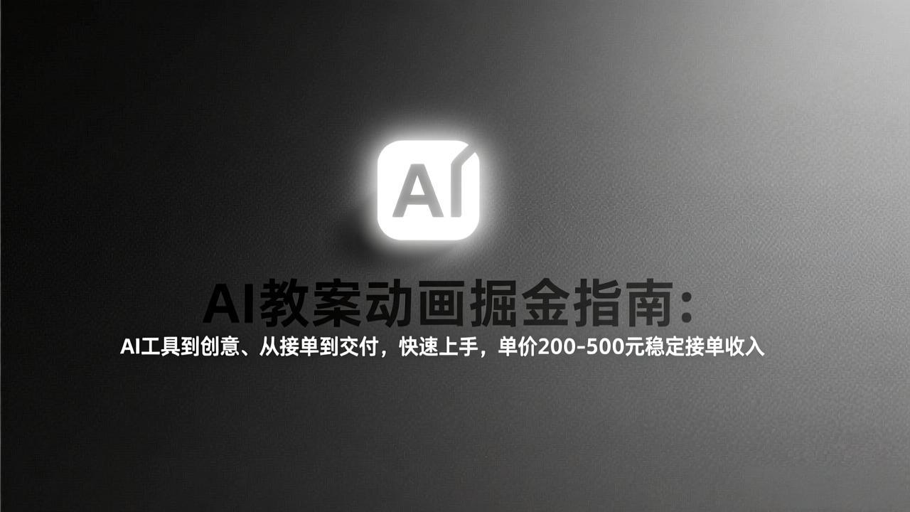 AI教案动画掘金指南:从工具到创意、从接单到交付,快速上手,单价200-500元稳定接单收入|网创挖金社