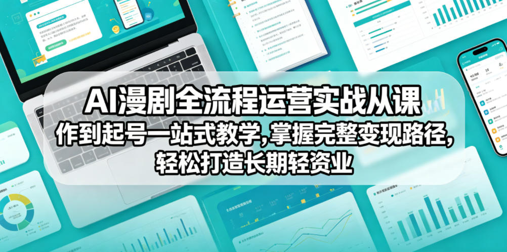 AI漫剧全流程运营实战课从创作到起号一站式教学，掌握完整变现路径，轻松打造长期轻资产副业|网创挖金社