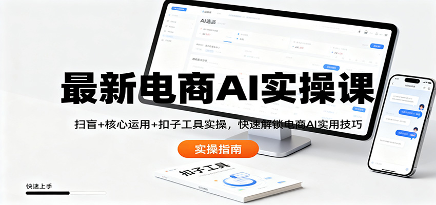 最新电商AI实操课：扫盲+核心运用+扣子工具实操，快速解锁电商AI实用技巧|网创挖金社