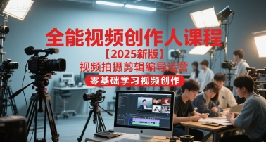 全能视频创作人课程【2025新版】视频拍摄剪辑编导运营,零基础学习视频创作(更新)|网创挖金社