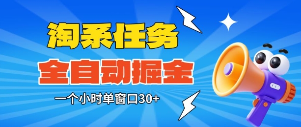 淘系任务助手全自动掘金，一个小时单窗口30+无需人工，轻松矩阵开干【揭秘】|网创挖金社