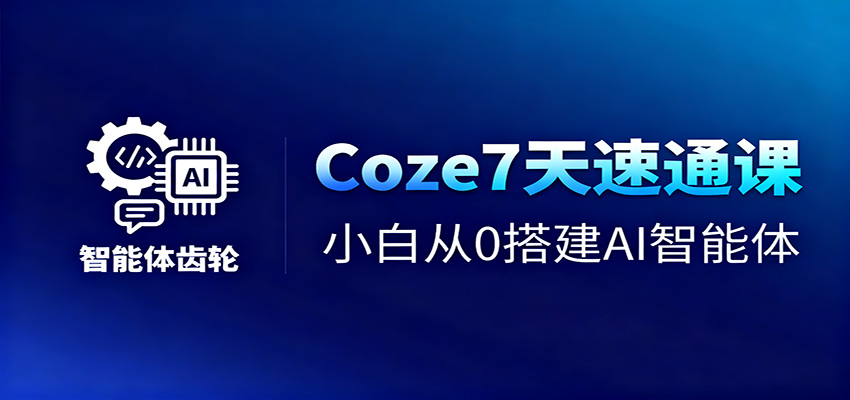 Coze7天速通课，小白从0搭建AI智能体+短视频工作流|网创挖金社