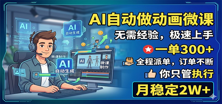 AI自动做动画微课，一单300+，全程派单，你只管执行，月稳定2W+|网创挖金社