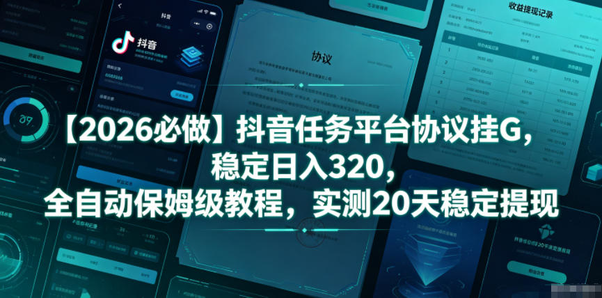 【2026必做】抖音任务平台协议挂G,稳定日入320,全自动保姆级教程,实测20天稳定提现【揭秘】|网创挖金社