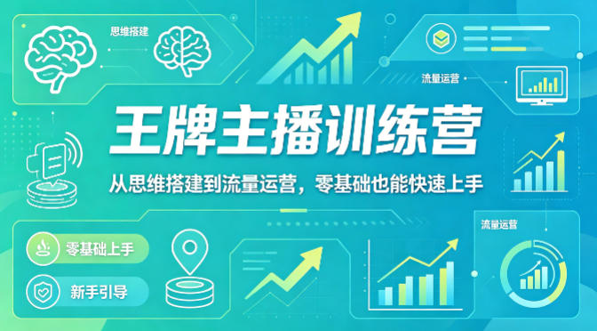 抖音王牌主播训练营，从思维搭建到流量运营，零基础也能快速上手|网创挖金社