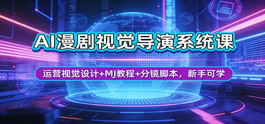 AI漫剧视觉导演系统课：运营视觉设计+MJ教程+分镜脚本，新手可学|网创挖金社