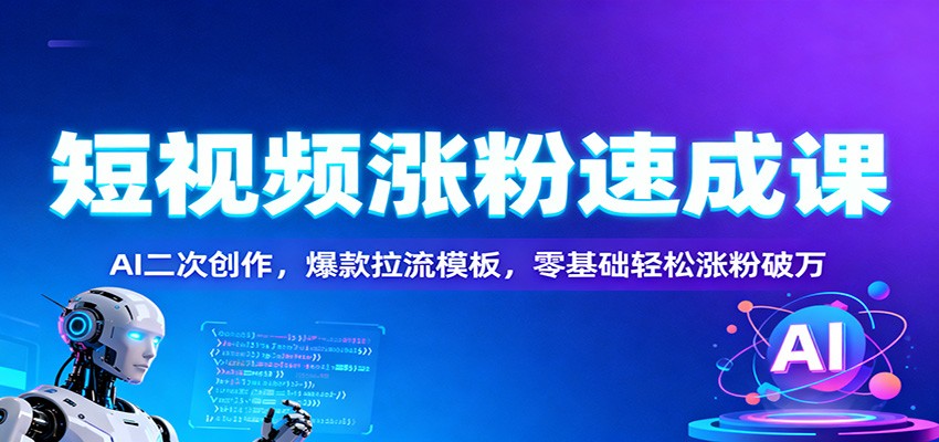 短视频涨粉速成课:AI二次创作,爆款拉流模板,零基础轻松涨粉破万|网创挖金社