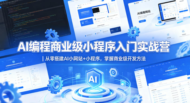 AI编程商业级小程序入门实战营|从零搭建AI小网站+小程序,掌握商业级开发方法|网创挖金社