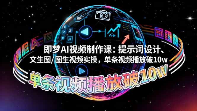 即梦AI视频制作课：提示词设计、文生图/图生视频实操，单条视频播放破10w|网创挖金社