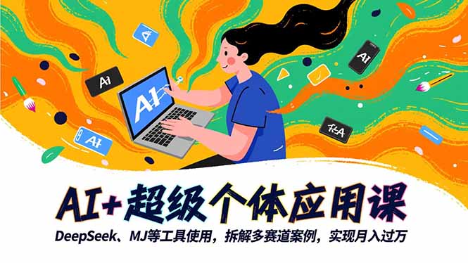 AI+超级个体应用课，DeepSeek,MJ等工具使用,拆解多赛道案例，实现月入过万|网创挖金社