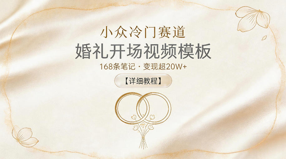 小众冷门赛道，婚礼开场视频模板，168条笔记，变现超20W+【详细教程】|网创挖金社
