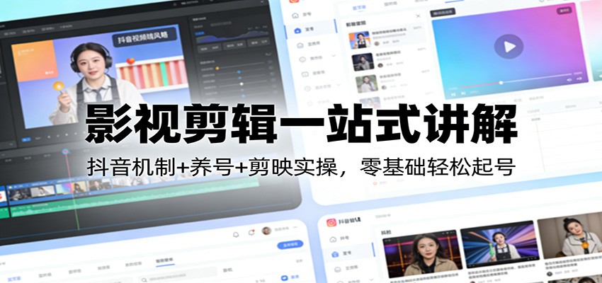 影视剪辑一站式讲解：抖音机制+养号+剪映实操，零基础轻松起号|网创挖金社