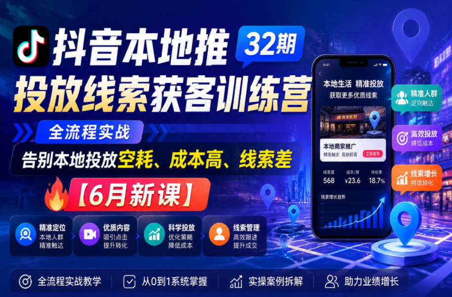 抖音本地推投放线索获客训练营32期，全流程实战，告别本地投放空耗、成本高、线索差【6月新课】|网创挖金社