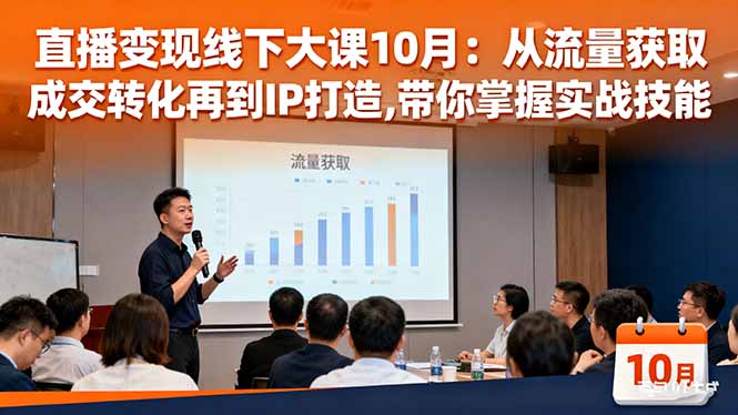 直播变现线下大课10月：从流量获取到成交转化再到IP打造,带你掌握实战技能|网创挖金社