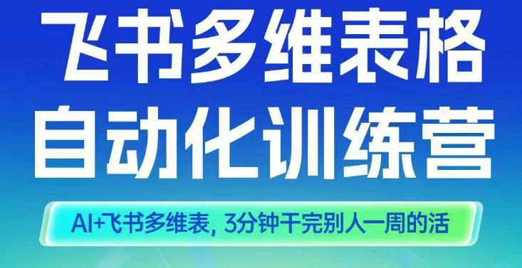 智能多维表格训练营2期，AI+飞书多维表，三分钟干完别人一周的活|网创挖金社