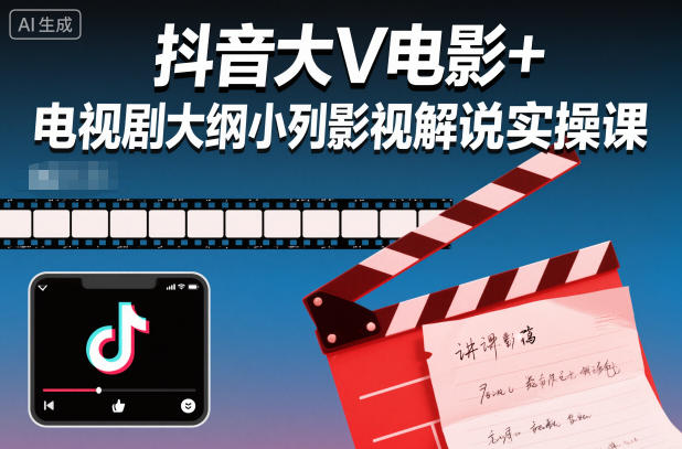 抖音大V电影+电视剧大纲小列影视剧解说实操课|网创挖金社