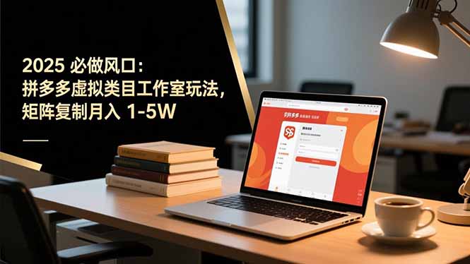 2025 必做风口:拼多多虚拟类目工作室玩法,矩阵复制月入 1-5W|网创挖金社