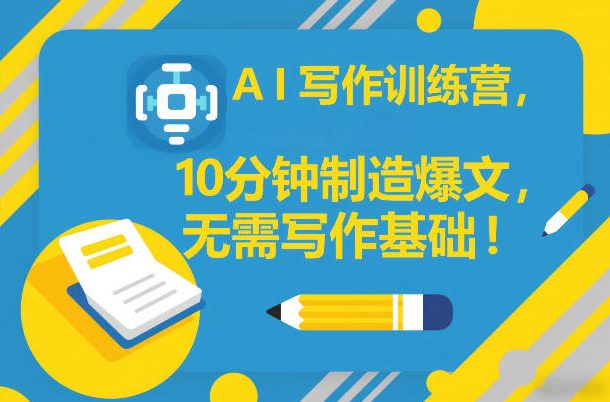 AI写作训练营，10分钟制造爆文，无需写作基础|网创挖金社