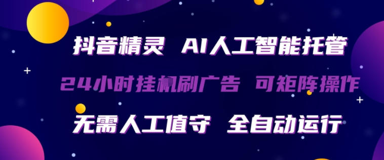 抖音精灵AI人工智能托管，24小时全自动刷广告，无需人工值守，可矩阵操作【揭秘】|网创挖金社