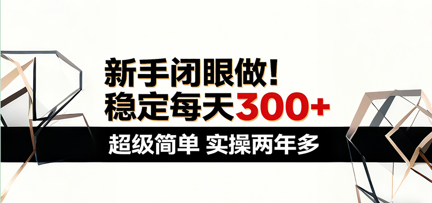 新手闭眼做，稳定每天300+，超级简单，实操两年多 ！|网创挖金社