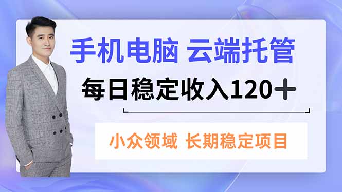 手机、电脑云端托管，每日稳定收入120+，小众领域长期稳定|网创挖金社