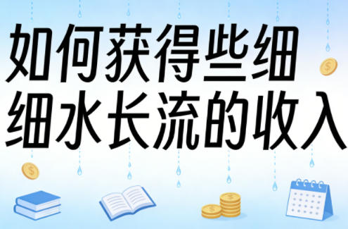 某大V付费文章：如何获得些细水长流的收入|网创挖金社