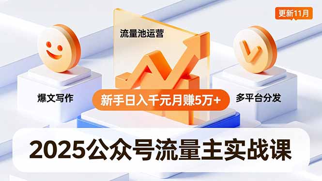 2025公众号流量主实战课，爆文写作、流量池运营、多平台分发，新手日入千元月赚5万+更新11月|网创挖金社