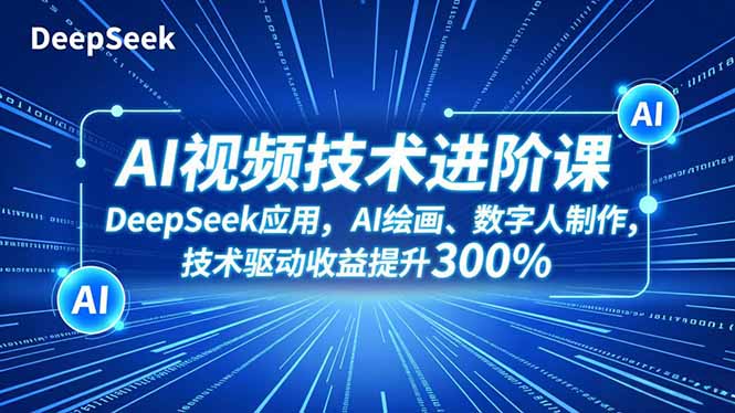 AI视频技术进阶课，DeepSeek应用、AI绘画、数字人制作，技术驱动收益提升300%|网创挖金社