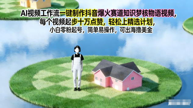 AI视频工作流一键制作抖音爆火赛道知识梦核物语视频,每个视频起步10W点赞,轻松上精选计划|网创挖金社