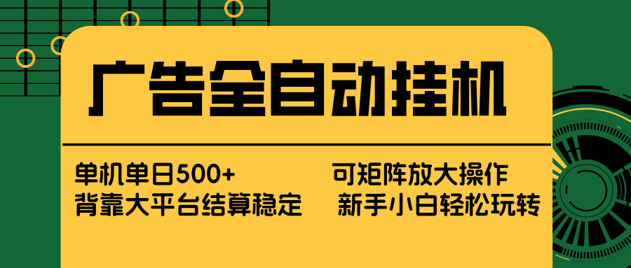 广告全自动挂机 单机单日500+ 矩阵放大 背靠大平台 绿色稳定 新手小白轻松玩转|网创挖金社