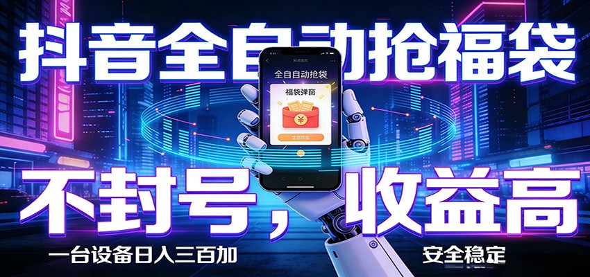 抖音全自动抢福袋,智能挂机躺赚项目日入300+零封号·高收益|网创挖金社